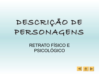 DESCRIÇÃO DE
PERSONAGENS
RETRATO FÍSICO E
PSICOLÓGICO

 