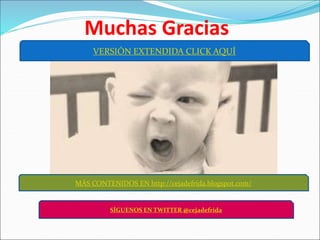 Muchas Gracias
SÍGUENOS EN TWITTER @cejadefrida
MÁS CONTENIDOS EN http://cejadefrida.blogspot.com/
VERSIÓN EXTENDIDA CLICK AQUÍ
 