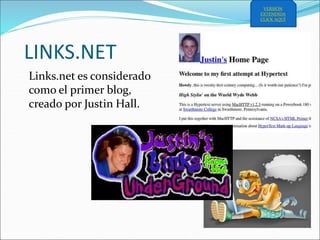LINKS.NET
Links.net es considerado
como el primer blog,
creado por Justin Hall.
VERSIÓN
EXTENDIDA
CLICK AQUÍ
 