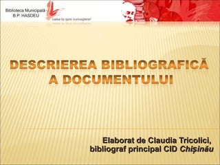 Elaborat de Claudia Tricolici,
bibliograf principal CID Chișinău
 