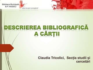 Claudia Tricolici, Secția studii și
cercetări
 