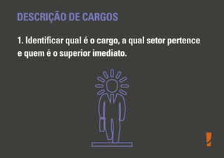 DESCRIÇÃO DE CARGOS
1. Identiﬁcar qual é o cargo, a qual setor pertence
e quem é o superior imediato.

 