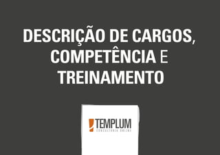 DESCRIÇÃO DE CARGOS,
COMPETÊNCIA E
TREINAMENTO

 