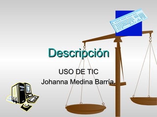 DescripciónDescripción
USO DE TICUSO DE TIC
Johanna Medina Barría.Johanna Medina Barría.
 