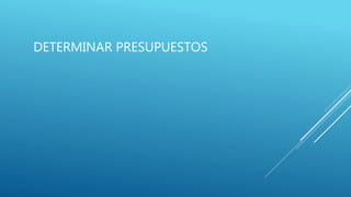 DETERMINAR PRESUPUESTOS
 