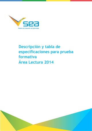 Descripción y tabla de especificaciones para prueba formativa – Lectura 2014
Descripción y tabla de
especificaciones para prueba
formativa
Área Lectura 2014
 