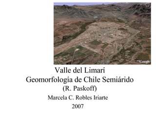 Valle del Limarí Geomorfología de Chile Semiárido (R. Paskoff) Marcela C. Robles Iriarte 2007 