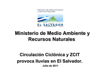 Ministerio de Medio Ambiente y Recursos Naturales  Circulación Ciclónica y ZCIT  provoca lluvias en El Salvador.  Julio de 2011 