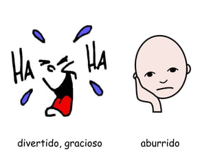 divertido, gracioso aburrido
 