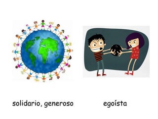 solidario, generoso egoísta
 