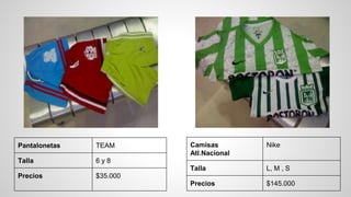 Pantalonetas TEAM
Talla 6 y 8
Precios $35.000
Camisas
Atl.Nacional
Nike
Talla L, M , S
Precios $145.000
 