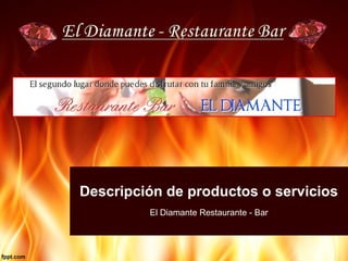 Descripción de productos o servicios
El Diamante Restaurante - Bar

 