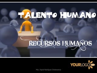 RECURSOS HUMANOS
TALENTO HUMANO
Msc. Ingrid Rodríguez Chokewanca
 