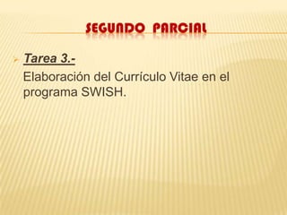 segundo  parcialTarea  4.-Elaborar un blog que contenga las siguientes entradas:Una encuesta (tema libre)Una presentación con 10 fotografías de los ambientes de la facultad o de la Universidad en las cuales deberá constar el alumno en mínimo 5Una presentación en PowerPoint que contenga la descripción de tareas de los dos parciales.Un video con una entrevista a cualquier persona relacionada con la carrera. (tema libre)