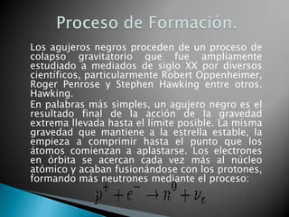 Los agujeros negros proceden de un proceso de
colapso gravitatorio que fue ampliamente
estudiado a mediados de siglo XX po...