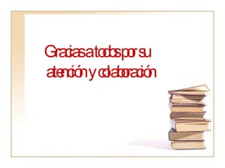 Gracias a todos por su atención y colaboración 