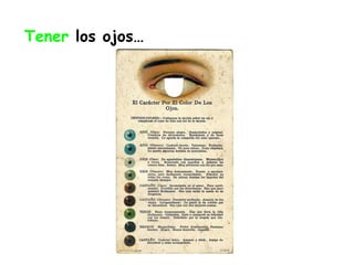 Tener  los ojos… 