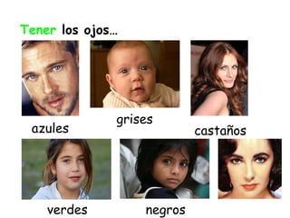 Tener  los ojos… azules grises castaños verdes negros 