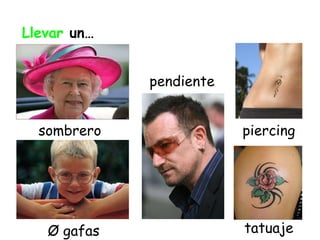 Llevar  un … sombrero pendiente Ø gafas piercing tatuaje 