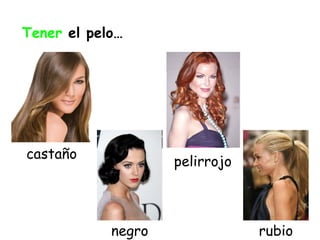 Tener  el pelo … casta ño negro pelirrojo rubio 