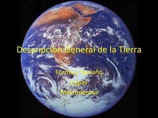 Descripción General de la Tierra Forma y Tamaño Capas Movimientos 