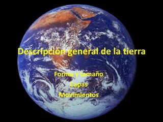 Descripción general de la tierra Forma y tamaño Capas Movimientos  