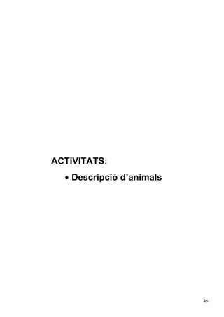 46
ACTIVITATS:
• Descripció d’animals
 