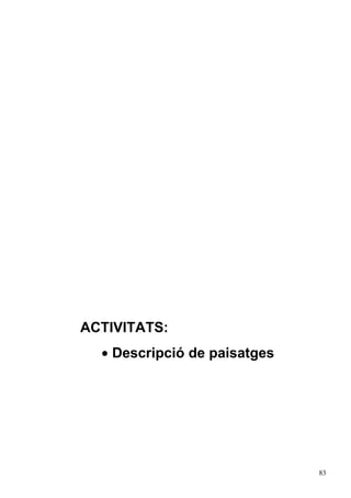 83
ACTIVITATS:
• Descripció de paisatges
 