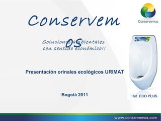 Conservem
   os Soluciones ambientales
      con sentido económico!!



Presentación orinales ecológicos URIMAT



              Bogotá 2011                 Ref. ECO PLUS
 