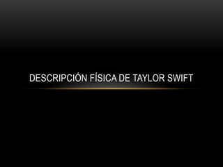 DESCRIPCIÓN FÍSICA DE TAYLOR SWIFT
 