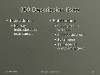 300 Descripcion física Indicadores No hay indicadores en este campo Subcampos $a páginas o volumen $b ilustraciones $c tamaño $e material complementario 
