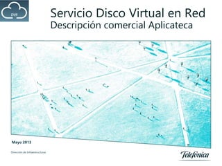 Servicio Disco Virtual en Red
Descripción comercial Aplicateca
Dirección de Infraestructuras
Mayo 2013
 