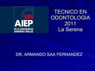 TECNICO EN ODONTOLOGIA 2011 La Serena DR. ARMANDO SAA FERNANDEZ 