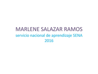 MARLENE SALAZAR RAMOS
servicio nacional de aprendizaje SENA
2016
 