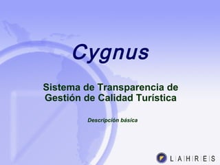Cygnus
Sistema de Transparencia de
Gestión de Calidad Turística
Descripción básica
 