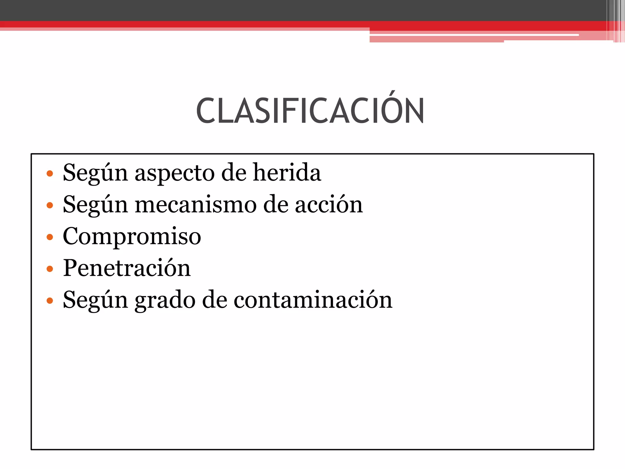 CLASIFICACIÓN Según aspecto de herida 	Según mecanismo de acción CompromisoPenetraciónSegún grado de contaminación 