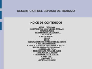 DESCRIPCION DEL ESPACIO DE TRABAJO



           INDICE DE CONTENIDOS
                   ●         ABRIR PROGRAMA
        ...