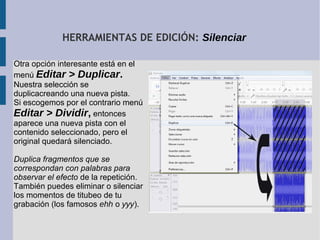 HERRAMIENTAS DE EDICIÓN: Silenciar

Otra opción interesante está en el
menú Editar > Duplicar.
Nuestra selección se
duplic...