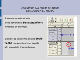 EDICIÓN DE LAS PISTAS DE AUDIO
                    TRASLADO EN EL TIEMPO


Podemos hacerlo a través
de la herramienta Desp...