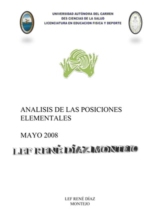 ANALISIS DE LAS POSICIONES 
ELEMENTALES 
MAYO 2008 
LEF RENÉ DÍAZ 
MONTEJO 
 