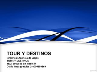 TOUR Y DESTINOS
Informes: Agencia de viajes
TOUR Y DESTINOS
TEL: 5869856 En Medellín
O a la línea gratuita 018000899889
 
