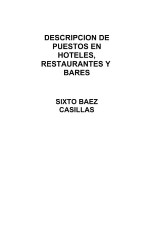 DESCRIPCION DE
PUESTOS EN
HOTELES,
RESTAURANTES Y
BARES
SIXTO BAEZ
CASILLAS
 