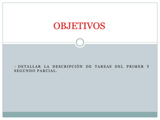OBJETIVOSDetallar la descripción de Tareas del Primer y Segundo parcial.RESUMENDescripción de Tareas