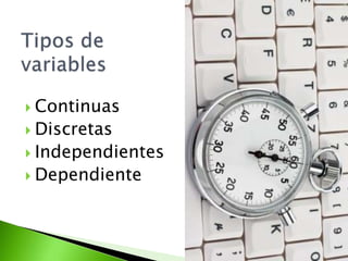  Continuas
 Discretas
 Independientes
 Dependiente
 