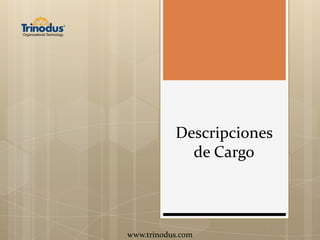 Descripciones
de Cargo
www.trinodus.com
 