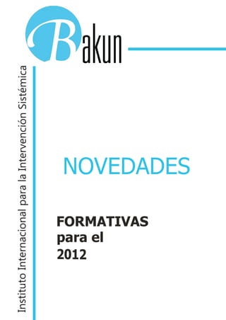 Instituto Internacional para la Intervención Sistémica




          2012
          para el
          FORMATIVAS
                             NOVEDADES
 