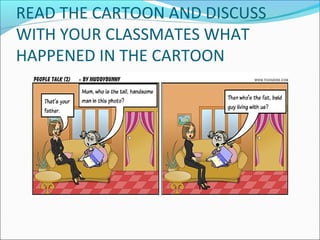 READ THE CARTOON AND DISCUSS
WITH YOUR CLASSMATES WHAT
HAPPENED IN THE CARTOON
 