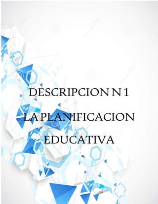 DESCRIPCION N1
LAPLANIFICACION
EDUCATIVA
 