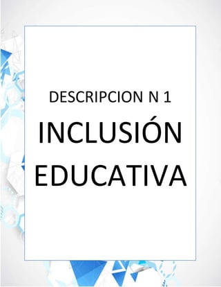 DESCRIPCION N 1
INCLUSIÓN
EDUCATIVA
 