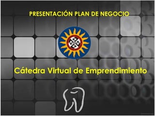 PRESENTACIÓN PLAN DE NEGOCIO




Cátedra Virtual de Emprendimiento
 